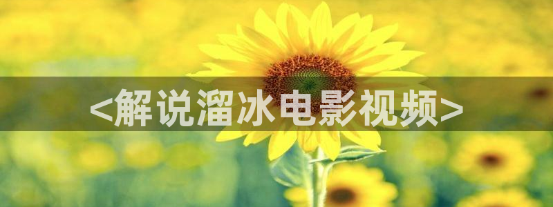 丝瓜茄子视频在线观看：<解说溜冰电影视频>