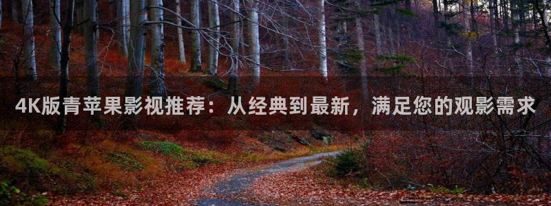 樱桃茄子视频：4K版青苹果影视推荐：从经典到最新，满足您的观影需求